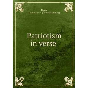  Patriotism in verse John Patrick. [from old catalog] Dunn Books