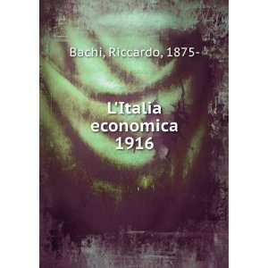 Italia economica. 1916: Riccardo, 1875  Bachi:  Books