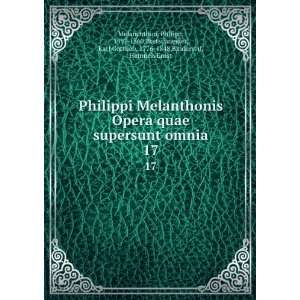 Opera quae supersunt omnia. 17: Philipp, 1497 1560,Bretschneider, Karl 