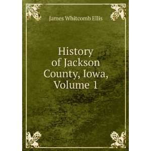 History of Jackson County, Iowa, Volume 1: James Whitcomb Ellis 