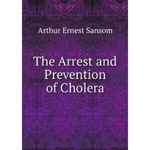  The Arrest and Prevention of Cholera Arthur Ernest Sansom Books