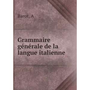    Grammaire gÃ©nÃ©rale de la langue italienne A Barot Books
