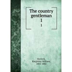  The country gentleman. 1 Knightley William, 1802 1882 Horlock Books