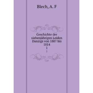   ¤hrigen Leiden Danzigs von 1807 bis 1814. 1 A. F Blech Books