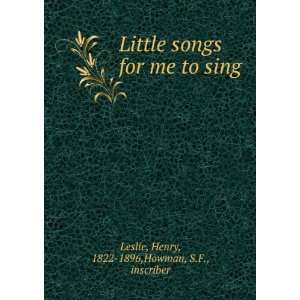   for me to sing Henry, 1822 1896,Howman, S.F., inscriber Leslie Books
