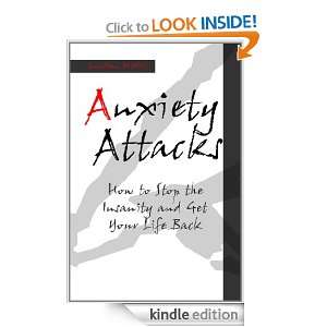 Anxiety Attacks How to Stop The Insanity and Get Your Life Back 