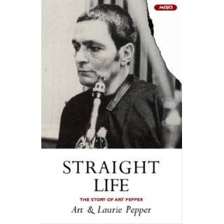Straight Life The Story Of Art Pepper The Story of Art Pepper by Art 