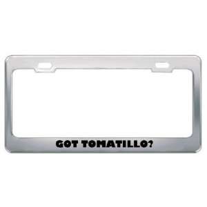 Got Tomatillo? Eat Drink Food Metal License Plate Frame Holder Border 