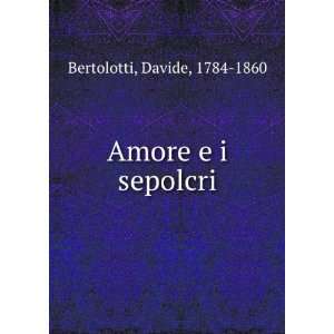 Amore e i sepolcri: Davide, 1784 1860 Bertolotti: Books