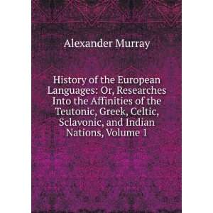   Celtic, Sclavonic, and Indian Nations, Volume 1 Alexander Murray