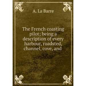   of every harbour, roadsted, channel, cove, and . A. La Barre Books