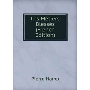  Les MÃ©tiers BlessÃ©s (French Edition) Pierre Hamp 