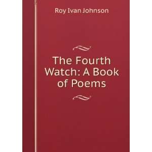  The Fourth Watch A Book of Poems Roy Ivan Johnson Books