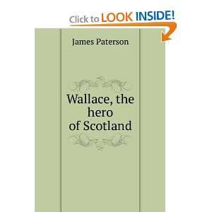 Wallace, the hero of Scotland James Paterson Books