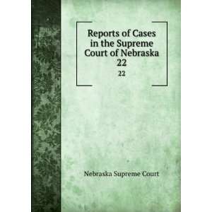   in the Supreme Court of Nebraska. 22 Nebraska Supreme Court Books
