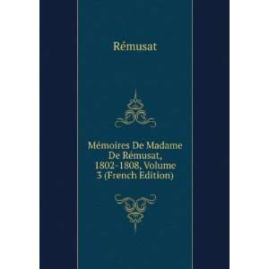 MÃ©moires De Madame De RÃ©musat, 1802 1808, Volume 3 