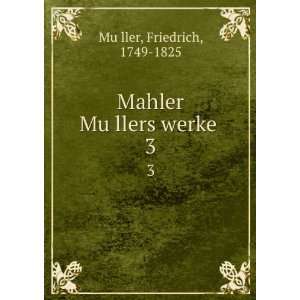    Mahler MuÌ?llers werke . 3 Friedrich, 1749 1825 MuÌ?ller Books