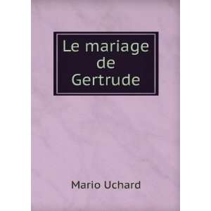  Le mariage de Gertrude Mario Uchard Books