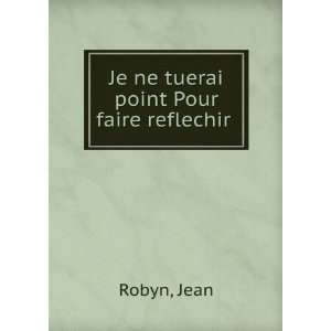  Je ne tuerai point Pour faire reflechir: Jean Robyn: Books