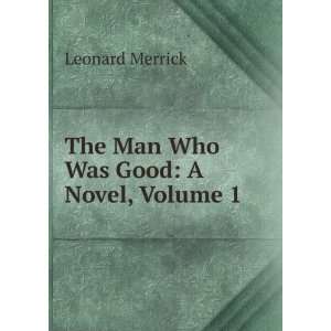    The Man Who Was Good A Novel, Volume 1 Leonard Merrick Books