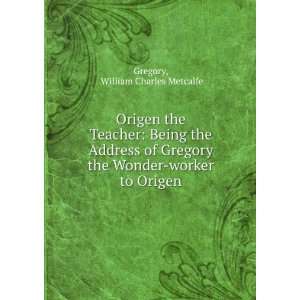   the Wonder worker to Origen William Charles Metcalfe Gregory Books