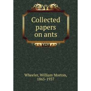   papers on ants William Morton, 1865 1937 Wheeler  Books