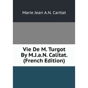  Vie De M. Turgot By M.J.a.N. Calitat. (French Edition 