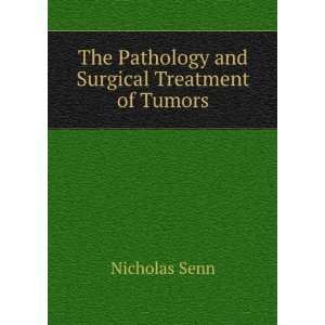   The Pathology and Surgical Treatment of Tumors Nicholas Senn Books