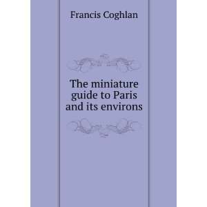  The miniature guide to Paris and its environs Francis 