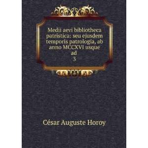   patrologia, ab anno MCCXVI usque ad . 3 CÃ©sar Auguste Horoy Books