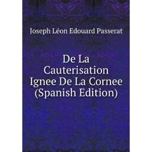   De La Cornee (Spanish Edition): Joseph LÃ©on Edouard Passerat: Books