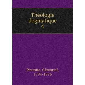    ThÃ©ologie dogmatique. 4 Giovanni, 1794 1876 Perrone Books