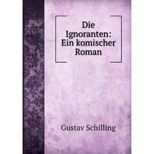    Die Ignoranten Ein komischer Roman Gustav Schilling Books