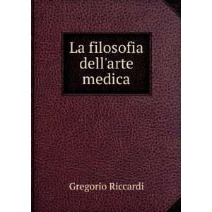 La filosofia dellarte medica: Gregorio Riccardi:  Books