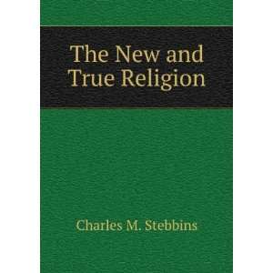  The New and True Religion Charles M. Stebbins Books