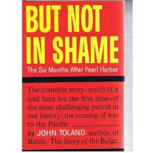  But Not In Shame The six Months After Pearl Harbor John 