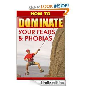 Secrets to Master Your Fears and Phobias   Discover How to Dominate 