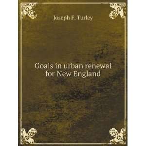    Goals in urban renewal for New England Joseph F. Turley Books