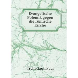   Polemik gegen die rÃ¶mische Kirche Paul Tschackert Books