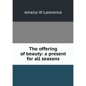   of beauty a present for all seasons Amelia W Lawrence Books