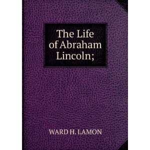  The Life of Abraham Lincoln;: WARD H. LAMON: Books