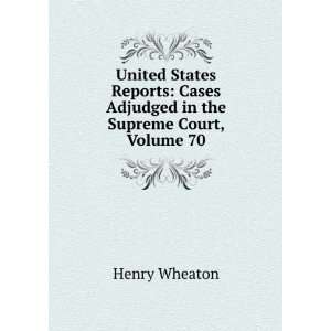   Cases Adjudged in the Supreme Court, Volume 70: Henry Wheaton: Books