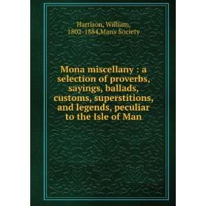   , Sayings, Ballads, Customs . Manx Society William Harrison  Books
