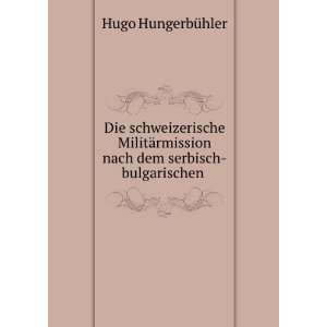   rmission nach dem serbisch bulgarischen .: Hugo HungerbÃ¼hler: Books