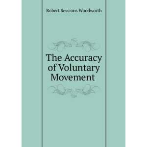   The accuracy of voluntary movement; Robert Sessions Woodworth Books