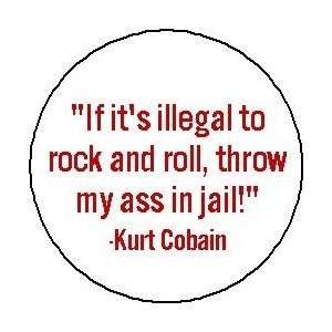 IF ITS ILLEGAL TO ROCK AND ROLL  Kurt Cobain Quote Pinback Button 