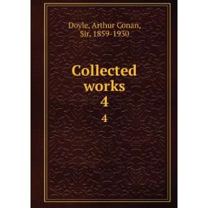    Collected works. 4 Arthur Conan, Sir, 1859 1930 Doyle Books