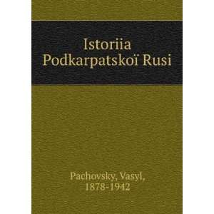  Istoriia PodkarpatskoÃ¯ Rusi Vasyl, 1878 1942 Pachovsky Books