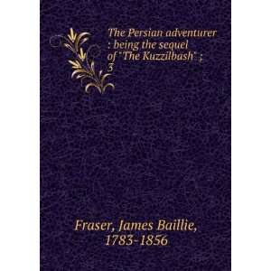   of The Kuzzilbash ;. 3 James Baillie, 1783 1856 Fraser Books
