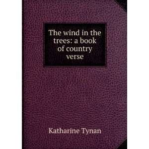   The wind in the trees a book of country verse Katharine Tynan Books